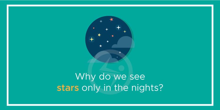 Why do we see stars only in the nights?